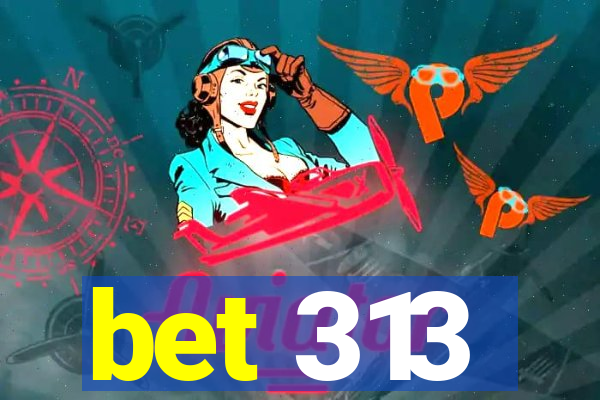 bet 313